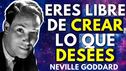 ERES LIBRE DE CREAR LO QUE DESEAS NEVILLE GODDARD