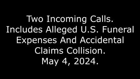 Two Incoming Calls: Includes Alleged U.S. Funeral Expenses And Accidental Claims Collision, 5/4/24