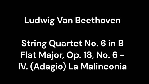 Beethoven - String Quartet No. 6 in B Flat Major, Op. 18, No. 6 - IV. (Adagio) La Malinconia