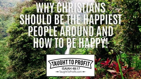 Why Christians Should Be The Happiest And Most Successful People Around And How To Be Happy!