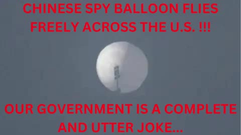 CHINESE SPY BALLOON FLIES CLEAR ACROSS THE U.S. AND OUR GOVERNMENT DOES NOTHING UNTIL IT'S TOO LATE!