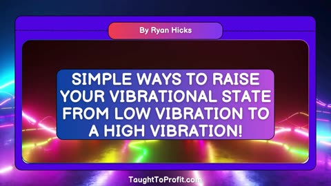 Simple Ways To Raise Your Vibrational State From Low Vibration To A High Vibration!