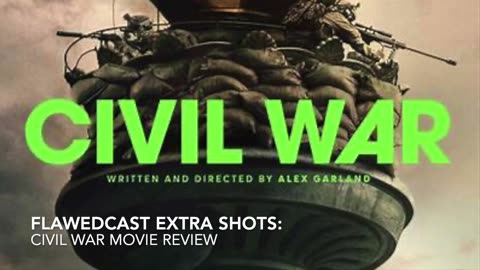 Flawedcast Extra Shots: Civil War Movie Review
