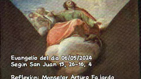 Evangelio del día 06/05/2024 según San Juan 15, 26 - 16, 4 - Monseñor Arturo Fajardo