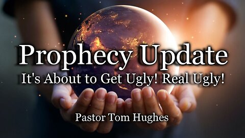 Prophecy Update: It's About to Get Ugly! Real Ugly!