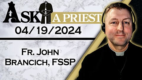 Ask A Priest Live with Fr. John Brancich, FSSP - 4/19/24