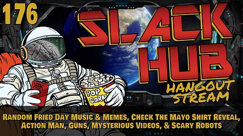 Slack Hub 176: Random Fried Day Music & Memes, Check The Mayo Shirt Reveal, Action Man, Guns, Mysterious Videos, & Scary Robots