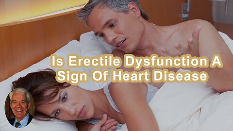 Is Erectile Dysfunction A Sign You Have Heart Disease?