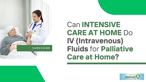 Can INTENSIVE CARE AT HOME Do IV (Intravenous) Fluids for Palliative Care at Home?