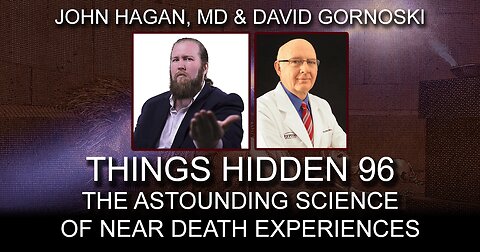THINGS HIDDEN 96: The Astounding Science of Near Death Experiences with John Hagan MD