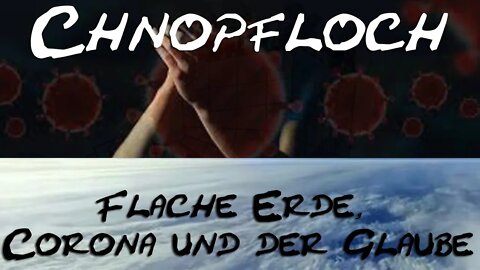 Schweiz - Flache Erde, Corona und der Glaube - Chnopfloch