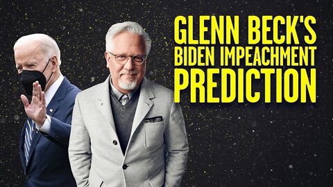 Glenn Beck Predicts THIS Is How Biden Will Be Impeached