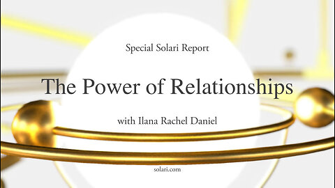 Special Solari Report: The Power of Relationships with Ilana Rachel Daniel