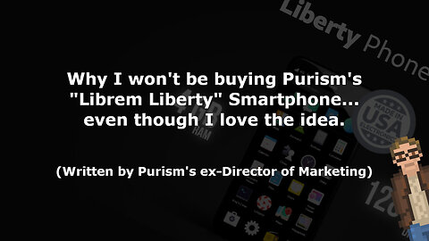 Why I won't be buying Purism's "Librem Liberty" Smartphone... even though I love the idea.