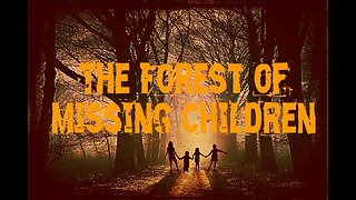 The Forest of Missing Children | Ethan's Story and The Truth Behind the Sinister Lies