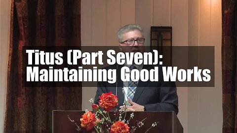 Titus (Part Seven): Maintaining Good Works