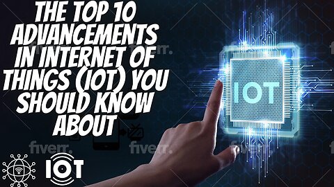 The Top 10 Advancements in Internet of Things (IoT) You Should Know About