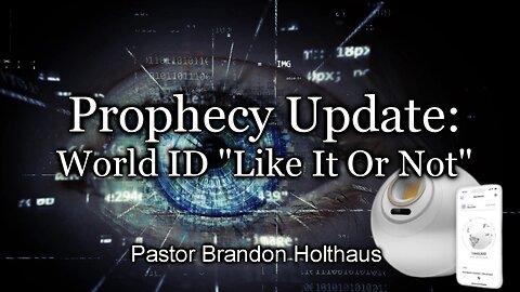 Prophecy Update: World ID “Like It Or Not”