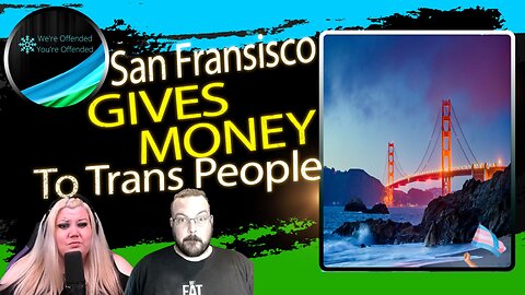 Ep#216 San Fran gives money to trans people | We're Offended You're Offended Podcast