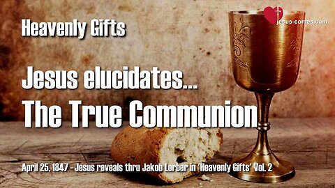 The true Communion ... Jesus elucidates ❤️ Heavenly Gifts revealed thru Jakob Lorber