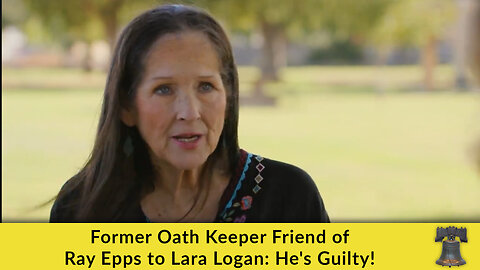 Former Oath Keeper Friend of Ray Epps to Lara Logan: He's Guilty!
