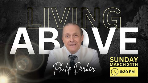 The ABOVE LIFE Pt 2 - Dr. Philip Derber - 3.24.2024 - Sunday 6:30PM