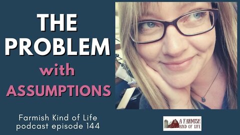 The Problems with Assumptions | Farmish Kind of Life Podcast | Epi 144 (5-7-21)