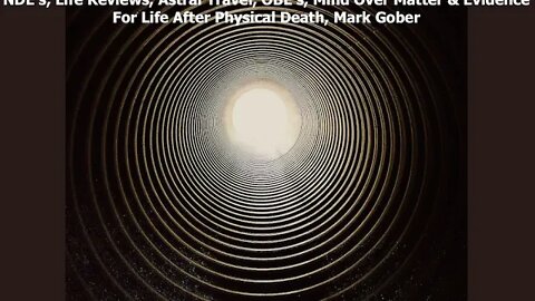 NDE's, Life Reviews, Astral Travel, OBE's, Mind Over Matter & Evidence For Life After Physical Death