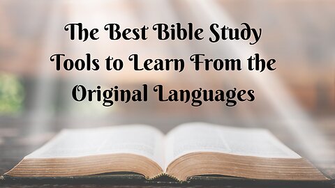 The Best Bible Study Tools to Learn the Original Meanings- Get to the Meat of Scripture!