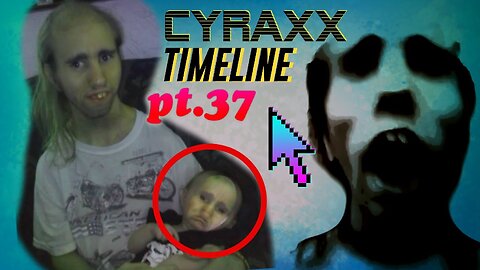 Cyraxx Timeline part 37
