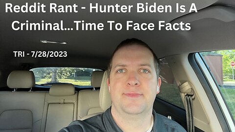 TRI - 7/28/2023 - Reddit Rant - Hunter Biden Is A Criminal…Time To Face Facts