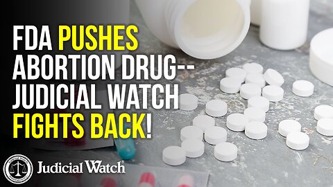 FDA Pushes Abortion Drug—Judicial Watch Fights Back!