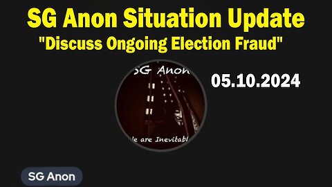 SG Anon Situation Update May 10: "Discuss Ongoing Election Fraud"