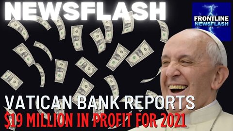 NEWSFLASH: Vatican Bank Reports $19 Million Dollars in Profit for 2021...