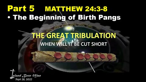 PART 5 MATTHEW 24:3-8 THE BEGINNING OF BIRTH PANGS