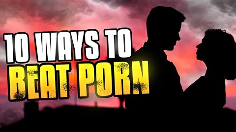 10 Ways To Beat Porn