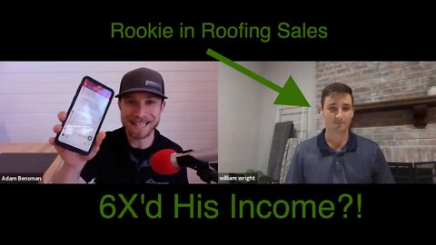 How William 6x'd His Income as a Rookie in Roofing Sales