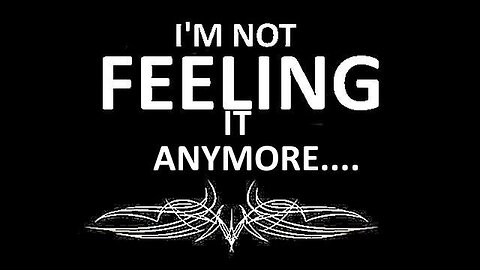 I'M NOT FEELING IT ANYMORE...