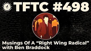 #498: Musings Of A “Right Wing Radical” with Ben Braddock