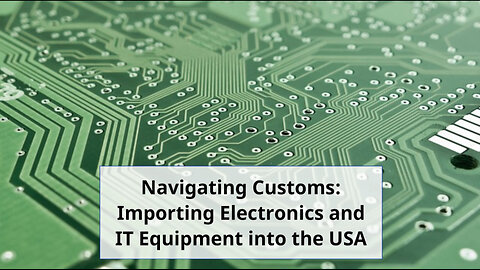 Demystifying Imports: Bringing Electronics and IT Gear into the USA