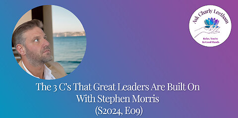 The 3 C’s That Great Leaders Are Built On - With Stephen Morris (S2024, E09)
