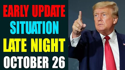 EARLY UPDATE OF THE LATE NIGHT SITUATION TODAY OCTOBER 26 - TRUMP NEWS
