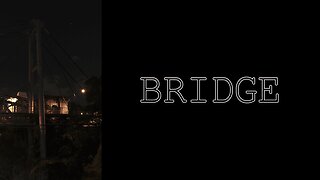 BRIDGE (Night Camera Experimentation)