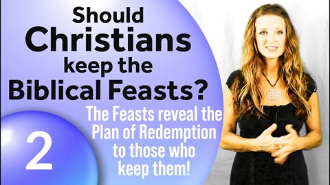 Biblical Feasts Reveal the Plan of Redemption Part 2–Should Christians Keep the Biblical Feasts?