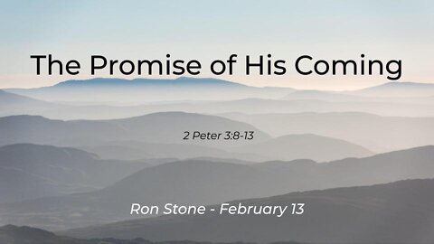2022-02-13 - The Promise of His Coming (2 Peter 3:8-13) - Pastor Ron
