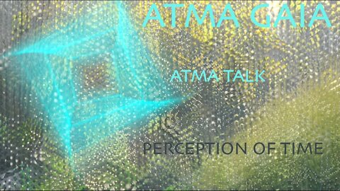 PERCEPTION OF TIME- ATMA TALK