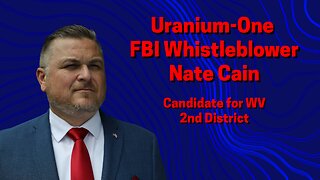 Uranium-One FBI Whistleblower Nate Cain - Candidate for WV 2nd District