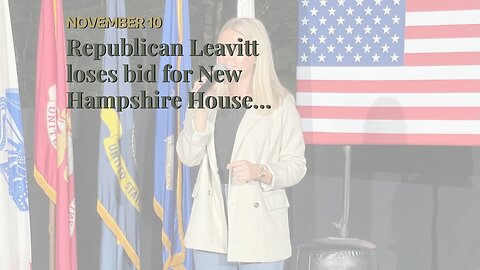Republican Leavitt loses bid for New Hampshire House seat, to be youngest female elected to Con...