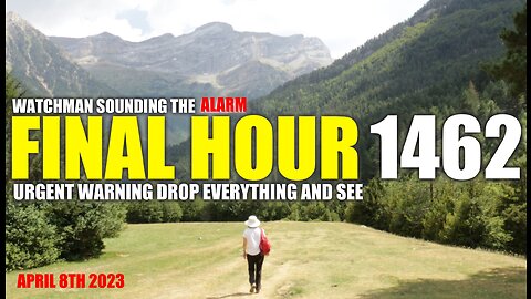 FINAL HOUR 1462 - URGENT WARNING DROP EVERYTHING AND SEE - WATCHMAN SOUNDING THE ALARM