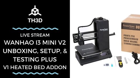 Wanhao i3 Mini V2 Unboxing, Setup, & Testing | PLUS V1 Heated Bed Addon | Livestream